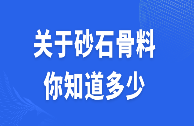 關(guān)于砂石骨料，你知道多少？